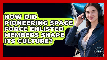 How Did Pioneering Space Force Enlisted Members Shape Its Culture? - Warriors In Space
