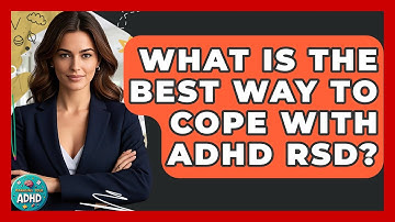 What Is The Best Way To Cope With ADHD RSD? - Managing Your ADHD