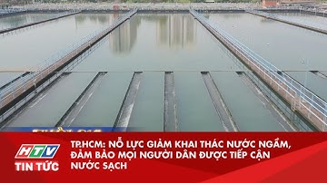 TP.HCM: NỖ LỰC GIẢM KHAI THÁC NƯỚC NGẦM, ĐẢM BẢO MỌI NGƯỜI DÂN ĐƯỢC TIẾP CẬN NƯỚC SẠCH | HTV TIN TỨC