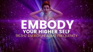 Embody Your Higher Self | Shed The Energetic Realms Within You | 963 Hz Energy Healing Frequency