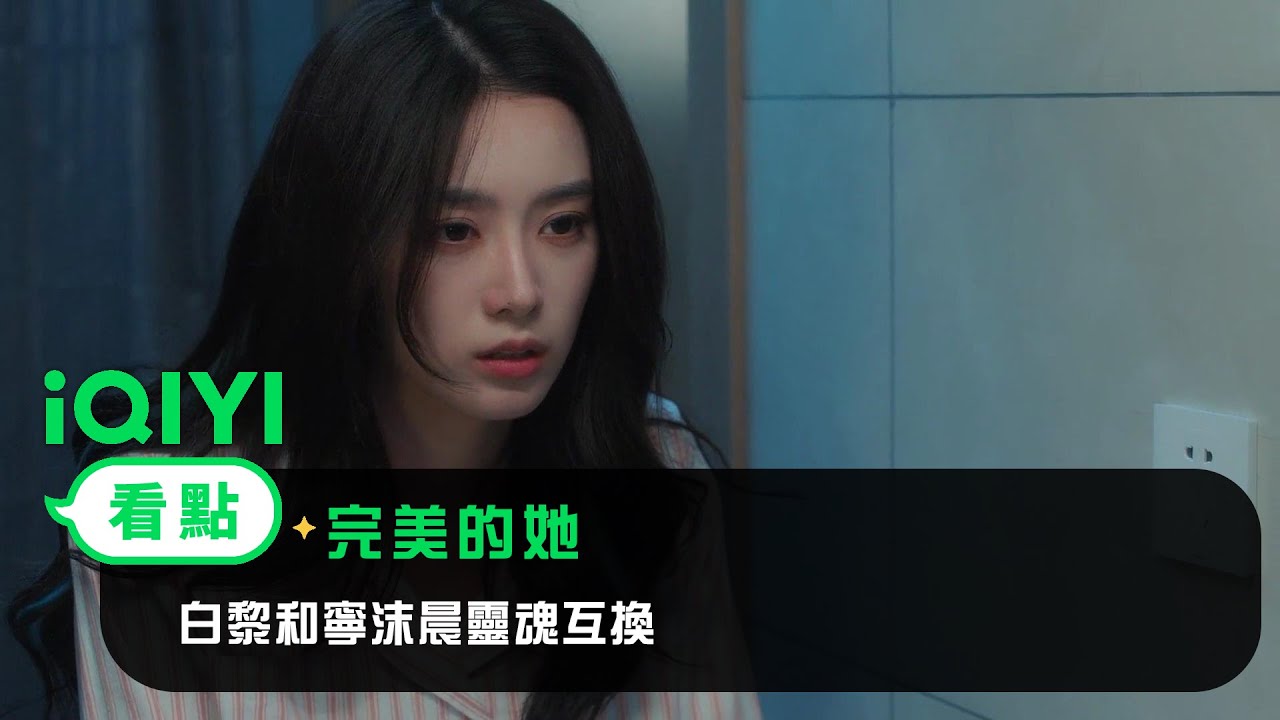 《完美的她》EP2看點：白黎和寧沫晨靈魂互換 | 愛奇藝
