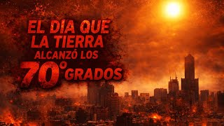 EL DIA QUE LA TIERRA ALCANZO LOS 70 GRADOS - CREEPYPASTA