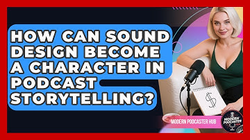 How Can Sound Design Become A Character In Podcast Storytelling? - Modern Podcaster Hub