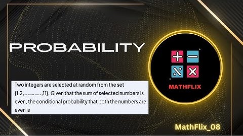 D5_Two integers are selected at random from the set {1,2,3,…,11}. Given that the sum of selected 