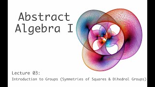 Intro to Groups: Symmetries of the Square - Abstract Algebra I (full course) - lecture 3 (of 17)