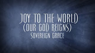 Joy To The World (Our God Reigns) - Sovereign Grace chords