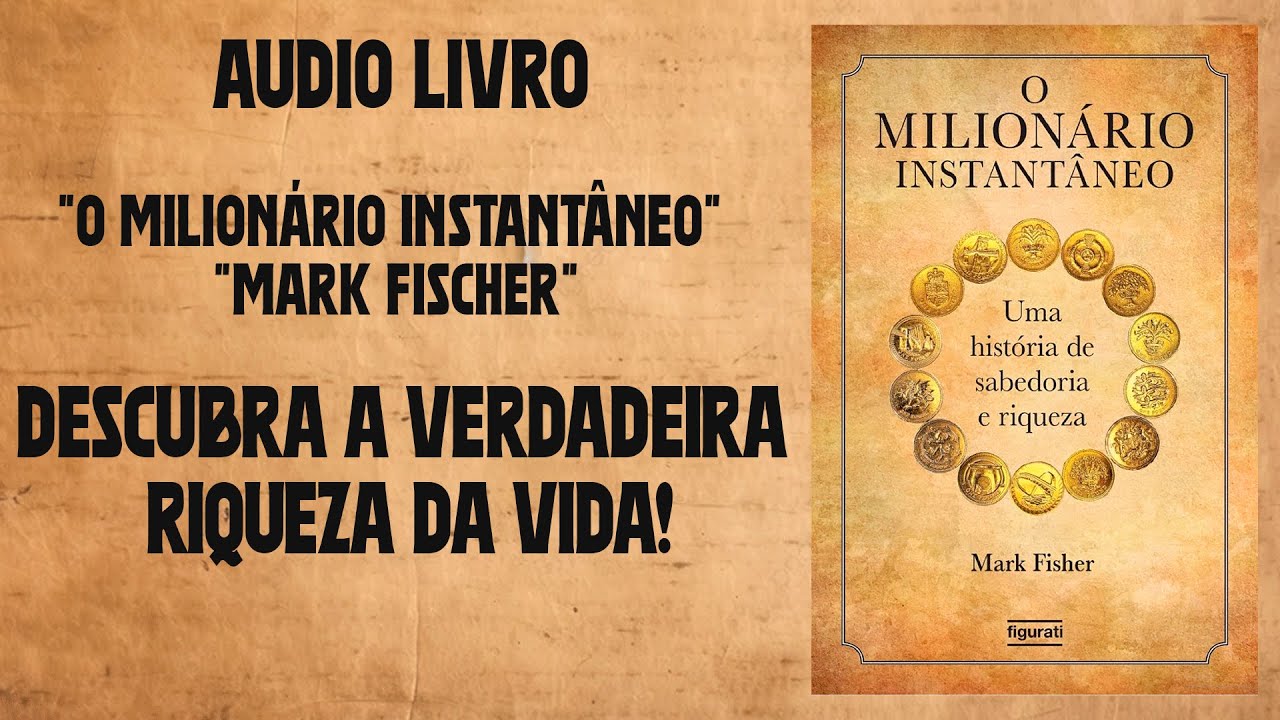 [AUDIO LIVRO]: "O Milionário Instantâneo" "Mark Fischer" Descubra a Verdadeira Riqueza da Vida!