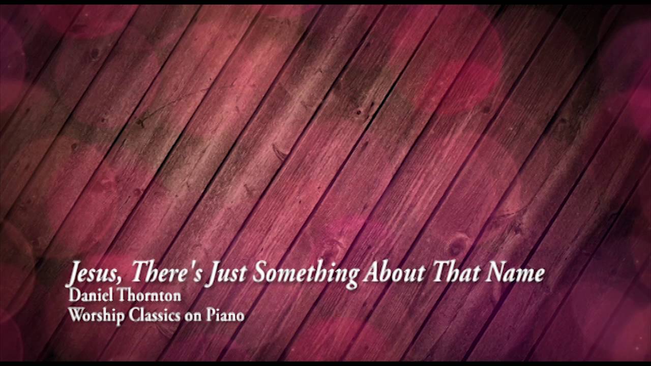 Jesus, There's Just Something About That Name Daniel Thornton YouTube
