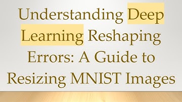Understanding Deep Learning Reshaping Errors: A Guide to Resizing MNIST Images