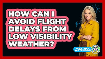 How Can I Avoid Flight Delays From Low Visibility Weather? - Weather Watchdog