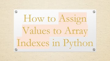 How to Assign Values to Array Indexes in Python