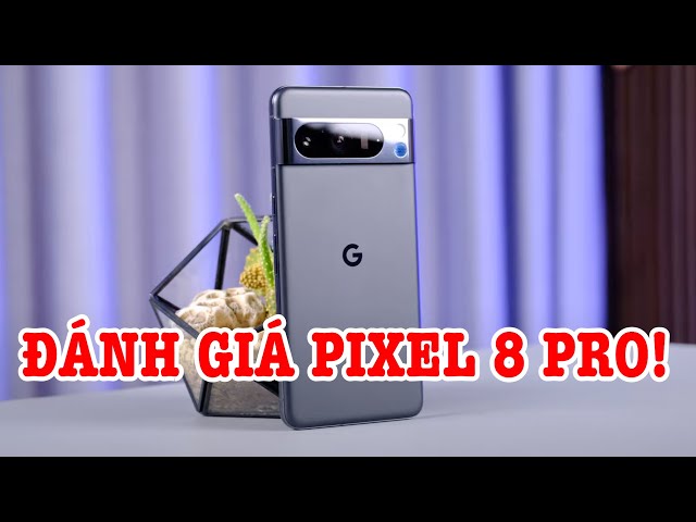 Trên tay đánh giá Google Pixel 8 Pro : NGON và CHƯA NGON!