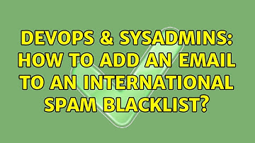 DevOps & SysAdmins: How to add an email to an international Spam Blacklist? (2 Solutions!!)