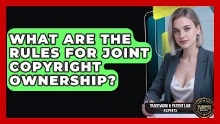 What Are The Rules For Joint Copyright Ownership? - Trademark and Patent Law Experts