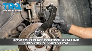 How to Replace Control Arm Links 2007-2012 Nissan Versa