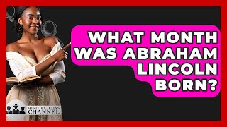What Month Was Abraham Lincoln Born? - History Icons Channel