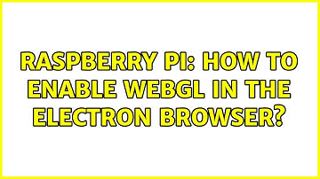 Raspberry Pi: How to enable WebGL in the electron browser?