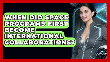 When Did Space Programs First Become International Collaborations? - Warriors In Space
