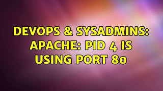DevOps & SysAdmins: Apache: PID 4 is using port 80 (2 Solutions!!)
