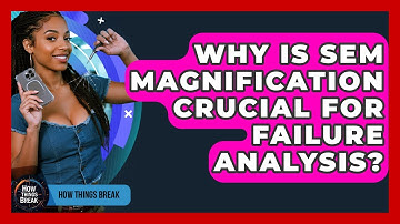 Why Is SEM Magnification Crucial For Failure Analysis? - How Things Break