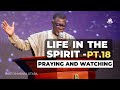 LIFE IN THE SPIRIT - PT.18 (Praying And Watching)