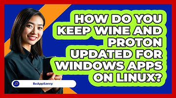 How Do You Keep Wine And Proton Updated For Windows Apps On Linux? - Be App Savvy
