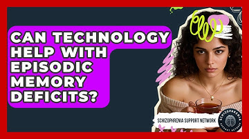 Can Technology Help With Episodic Memory Deficits? - Schizophrenia Support Network