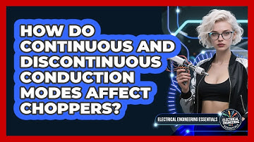 How Do Continuous And Discontinuous Conduction Modes Affect Choppers?