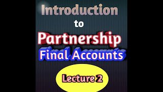 Introduction to Partnership Final accounts (Lecture 2)