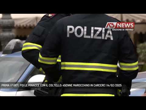 PRIMA I FURTI, POI LE MINACCE CON IL COLTELLO: 45ENNE MAROCCHINO IN CARCERE | 14/02/2025