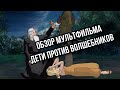 Обзор мультфильма ДЕТИ ПРОТИВ ВОШЕБНИКОВ | Настоящий фотореализм