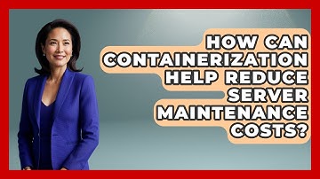 How Can Containerization Help Reduce Server Maintenance Costs? - Server Logic Simplified