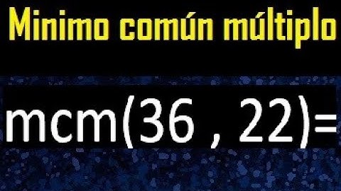 Minimo comun multiplo de 36 y 22 . mcm 36 y 22