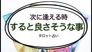 【タロット占い】次に逢える時にすると良さそうなこと。