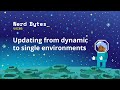 Updating from dynamic to single environments