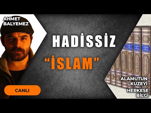 HADİSSİZ İSLAM OLABİLİR Mİ? ALAMUTUN KUZEYİ ve HERKESE BİLGİ