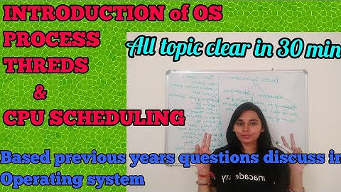 Introduction of OS, process, threads, and CPU scheduling based previous year question discuss in det