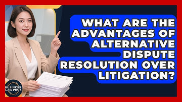 What Are the Advantages of Alternative Dispute Resolution Over Litigation? | Business Law Pros News