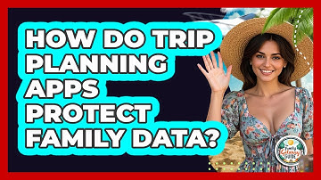 How Do Trip Planning Apps Protect Family Data? - The Family Getaway Guide
