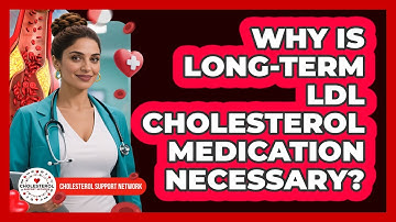 Why Is Long-term LDL Cholesterol Medication Necessary? - Cholesterol Support Network