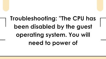 Troubleshooting: "The CPU has been disabled by the guest operating system. You will need to power of