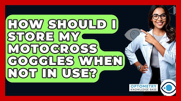 How Should I Store My Motocross Goggles When Not In Use? - Optometry Knowledge Base