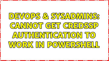 DevOps & SysAdmins: Cannot get CredSSP authentication to work in PowerShell (3 Solutions!!)