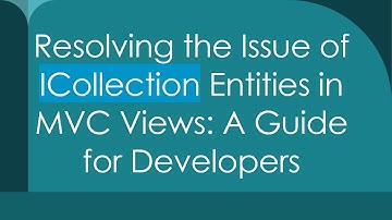 Resolving the Issue of ICollection Entities in MVC Views: A Guide for Developers