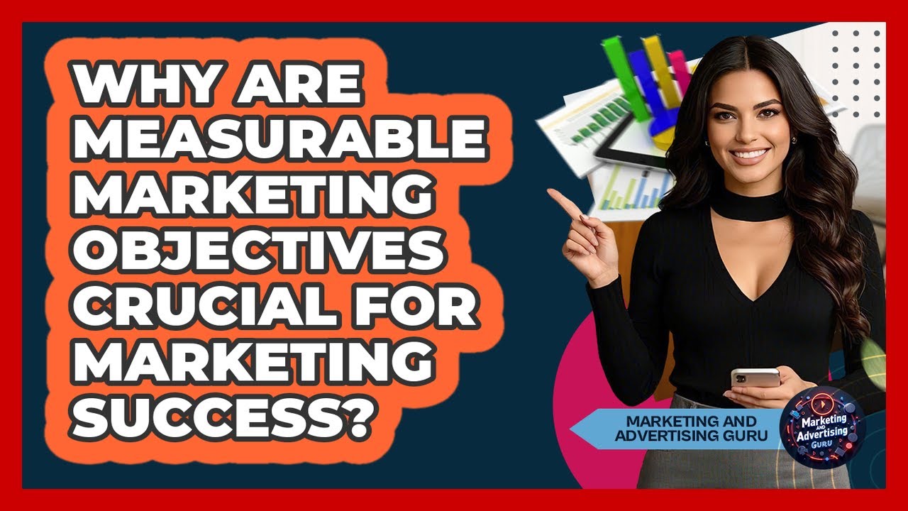 Why Are Measurable Marketing Objectives Crucial For Marketing Success?