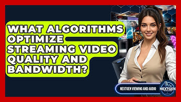 What Algorithms Optimize Streaming Video Quality And Bandwidth? - NextGen Viewing and Audio