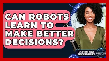 Can Robots Learn To Make Better Decisions? - Everything About Robotics Explained
