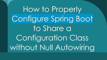 How to Properly Configure Spring Boot to Share a Configuration Class without Null Autowiring