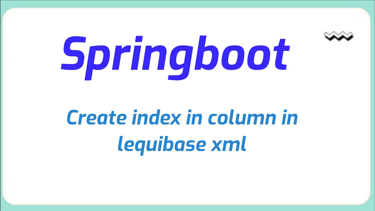 How to create index in column in lequibase xml using spring boot | Java ...