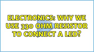 Electronics Why We Use 330 Ohm Resistor To Connect A Led? 2 Solutions